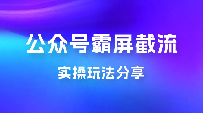 公众号霸屏截流玩法拆解：私域多渠道变现玩法，日入过千宝哥轻创业_网络项目库_分享创业资讯_最新免费网络项目资源宝哥网创项目库