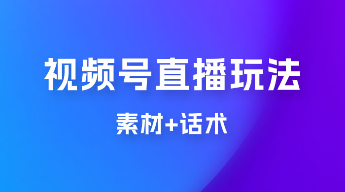 价值 1980 的视频号直播玩法拆解（附素材+话术）宝哥轻创业_网络项目库_分享创业资讯_最新免费网络项目资源宝哥网创项目库