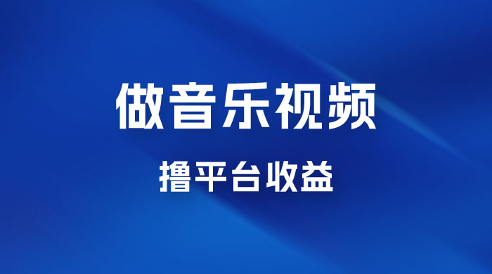 每天一小时做音乐视频，撸平台收益，一周最高变现2000+宝哥轻创业_网络项目库_分享创业资讯_最新免费网络项目资源宝哥网创项目库