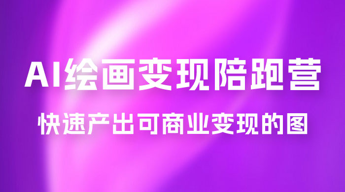 蛮驴 · AI 绘画变现陪跑营，快速产出可商业变现的图宝哥轻创业_网络项目库_分享创业资讯_最新免费网络项目资源宝哥网创项目库