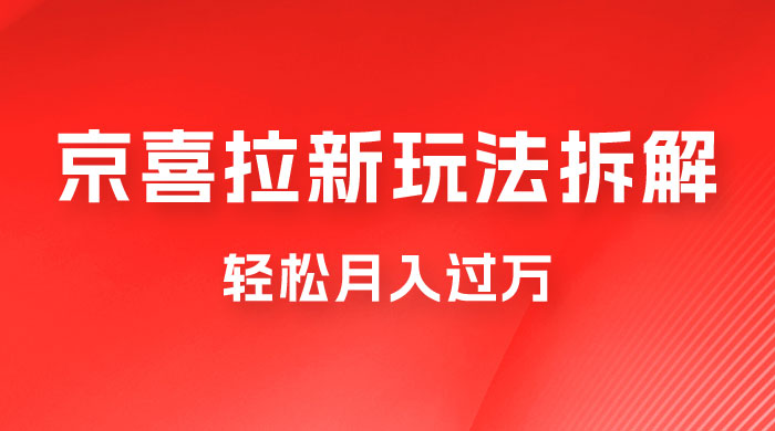 京喜拉新项目拆解：轻松月入过万，新玩法，小白也能轻易上手宝哥轻创业_网络项目库_分享创业资讯_最新免费网络项目资源宝哥网创项目库