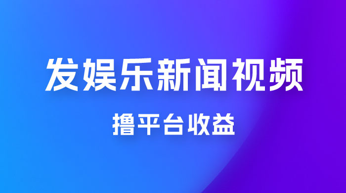 每天 1 小时发发娱乐新闻视频，撸平台收益，一个月最高收入 6000+宝哥轻创业_网络项目库_分享创业资讯_最新免费网络项目资源宝哥网创项目库