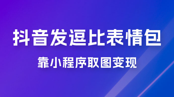 抖音发逗比表情包，靠小程序取图变现，无脑搬运，一天最高收益 3000+宝哥轻创业_网络项目库_分享创业资讯_最新免费网络项目资源宝哥网创项目库