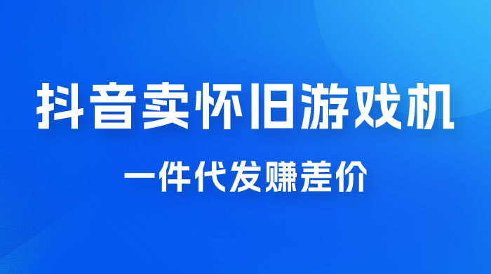 抖音卖怀旧游戏机，一件代发赚差价，爆单一天 300+宝哥轻创业_网络项目库_分享创业资讯_最新免费网络项目资源宝哥网创项目库