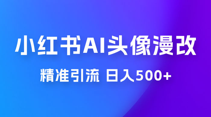 小红书 AI 头像漫改项目玩法拆解，吸引女大学生宝妈，每天 10 分钟发图片，最高日入 500+宝哥轻创业_网络项目库_分享创业资讯_最新免费网络项目资源宝哥网创项目库