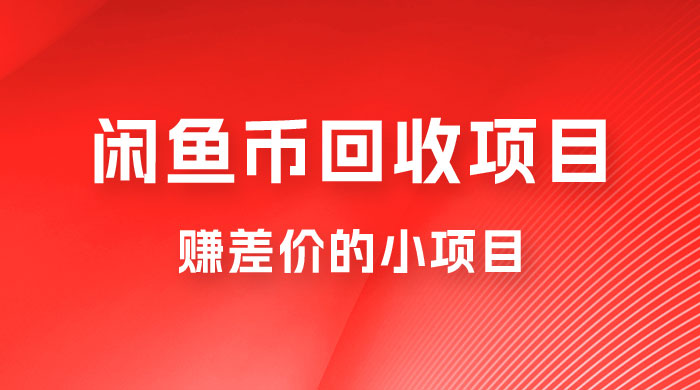 闲鱼币回收项目，赚差价的小项目，零门槛宝哥轻创业_网络项目库_分享创业资讯_最新免费网络项目资源宝哥网创项目库