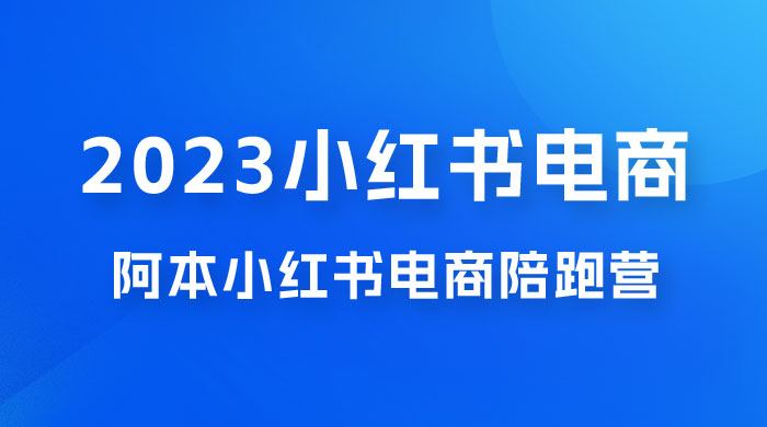 2023 阿本小红书电商陪跑营 4.0，保姆级教程，新手也可月入 3W+宝哥轻创业_网络项目库_分享创业资讯_最新免费网络项目资源宝哥网创项目库