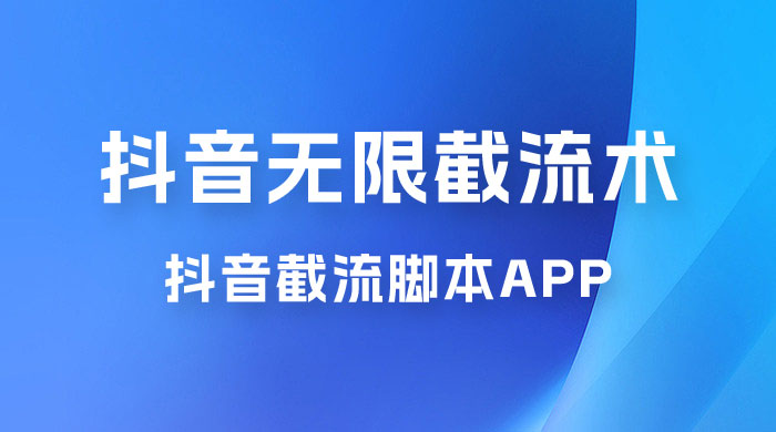 抖音最新无限截流术，抖音截流脚本 App宝哥轻创业_网络项目库_分享创业资讯_最新免费网络项目资源宝哥网创项目库