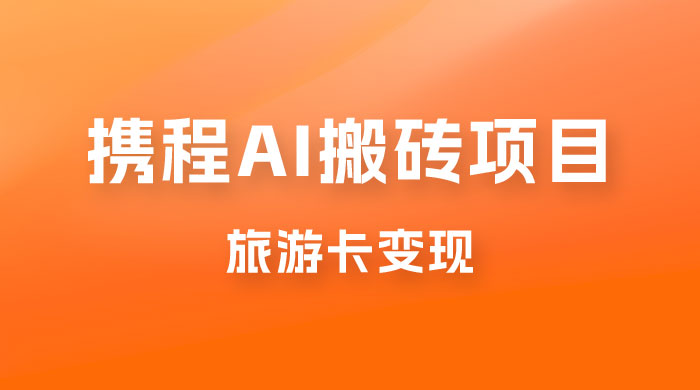 携程 AI 搬砖+旅游卡变现，单账号月收益保底 5000+，可矩阵宝哥轻创业_网络项目库_分享创业资讯_最新免费网络项目资源宝哥网创项目库