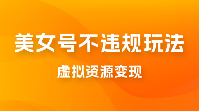 美女号不违规玩法，虚拟资源变现，完全 0 成本，轻松日入400 +宝哥轻创业_网络项目库_分享创业资讯_最新免费网络项目资源宝哥网创项目库