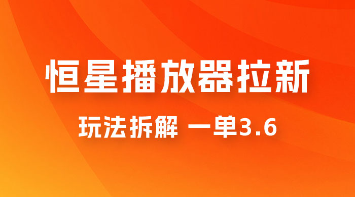 恒星播放器拉新项目拆解，一单3.6，新上线竞争小新手小白轻松日入 500+宝哥轻创业_网络项目库_分享创业资讯_最新免费网络项目资源宝哥网创项目库