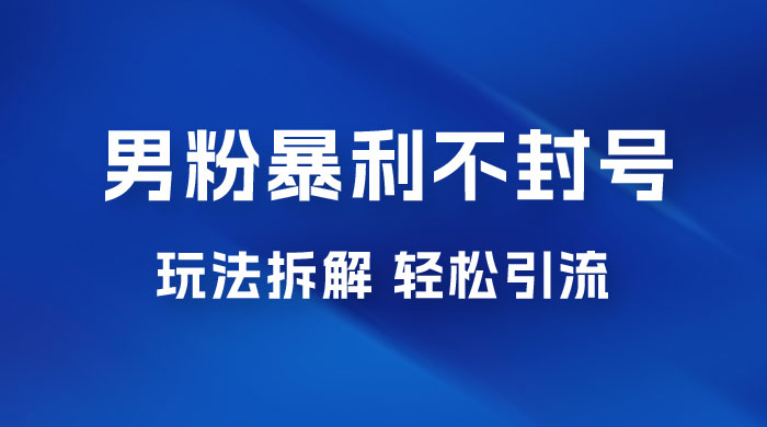 男粉暴利不封号玩法拆解，一单 99，日赚 1000+，轻轻松松，无门槛，小白即可入场宝哥轻创业_网络项目库_分享创业资讯_最新免费网络项目资源宝哥网创项目库