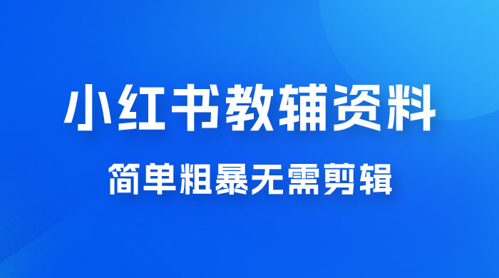 小红书教辅资料掘金，热门蓝海项目，简单粗暴无需剪辑，新手小白也能月入 1W+宝哥轻创业_网络项目库_分享创业资讯_最新免费网络项目资源宝哥网创项目库