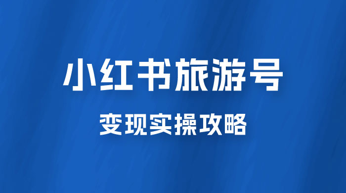 十一旅游风口，小红书旅游号变现实操攻略，7天变现 6W+宝哥轻创业_网络项目库_分享创业资讯_最新免费网络项目资源宝哥网创项目库