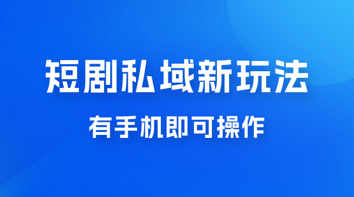 短剧私域新玩法，蓝海项目，有手机即可操作，一单 9.9~99，日入 800 很轻松宝哥轻创业_网络项目库_分享创业资讯_最新免费网络项目资源宝哥网创项目库