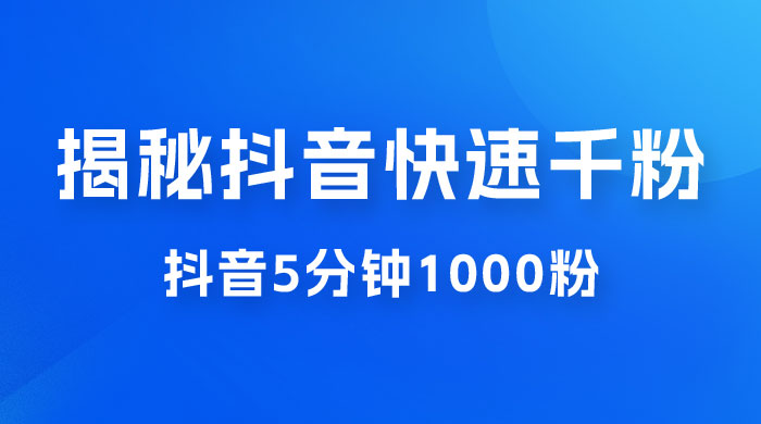 揭秘抖音快速千粉玩法，抖音 5 分钟 1000 粉教学宝哥轻创业_网络项目库_分享创业资讯_最新免费网络项目资源宝哥网创项目库