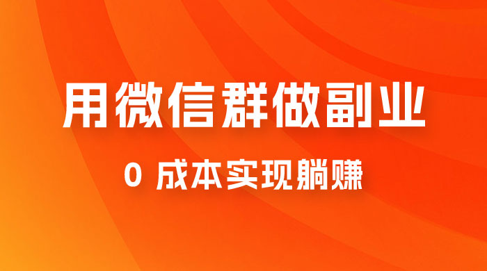 微信群副业裂变玩法，用微信群做副业，0 成本实现躺赚宝哥轻创业_网络项目库_分享创业资讯_最新免费网络项目资源宝哥网创项目库