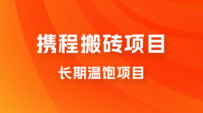 携程搬砖项目，长期温饱项目，小白批量搬砖月入过万宝哥轻创业_网络项目库_分享创业资讯_最新免费网络项目资源宝哥网创项目库