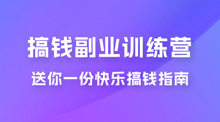 快乐搞钱 · 副业训练营，12 位副业达人联手送你一份快乐搞钱指南宝哥轻创业_网络项目库_分享创业资讯_最新免费网络项目资源宝哥网创项目库