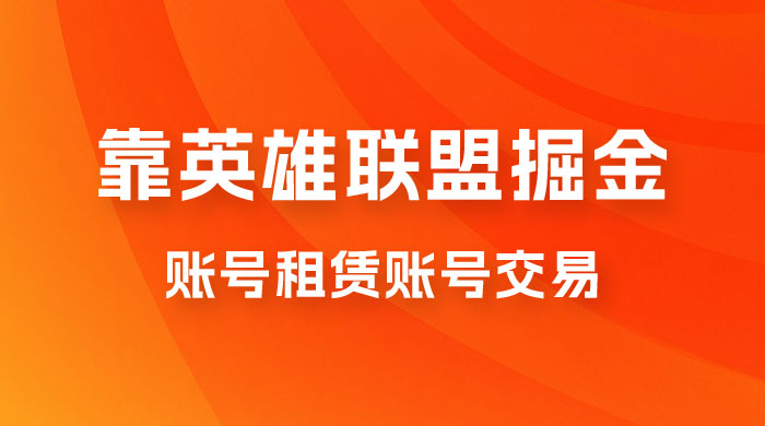 靠英雄联盟掘金，每天花两小时，多种变现，账号租赁账号交易宝哥轻创业_网络项目库_分享创业资讯_最新免费网络项目资源宝哥网创项目库