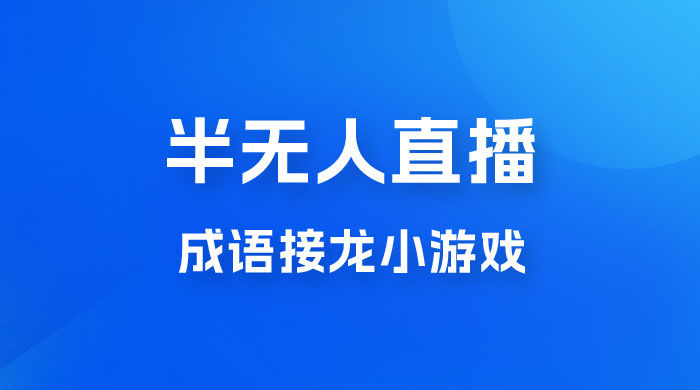 半无人直播成语接龙小游戏，每天稳定收入 200+， 小白轻松上手人人可以操作宝哥轻创业_网络项目库_分享创业资讯_最新免费网络项目资源宝哥网创项目库