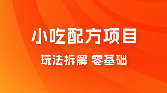 小吃配方项目玩法拆解，适合 0 基础小白，轻松月入过万宝哥轻创业_网络项目库_分享创业资讯_最新免费网络项目资源宝哥网创项目库