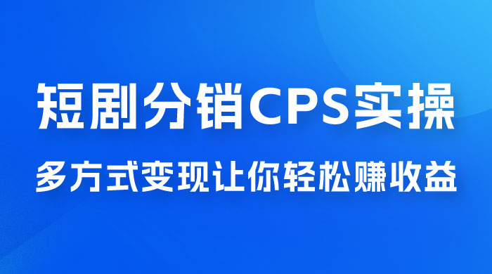 全新短剧全新升级玩法，短剧分销 cps 项目实操教学，多方式变现让你轻松赚收益宝哥轻创业_网络项目库_分享创业资讯_最新免费网络项目资源宝哥网创项目库