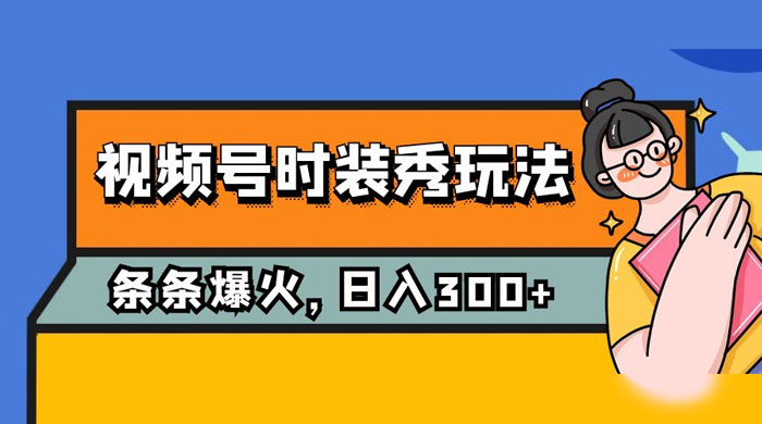 视频号时装秀玩法，条条流量 2W+，保姆级教学，每天 5 分钟收入 300+宝哥轻创业_网络项目库_分享创业资讯_最新免费网络项目资源宝哥网创项目库