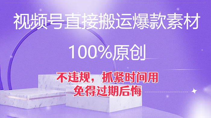 视频号直接搬运爆款素材，100%原创，不违规，抓紧时间用，免得过期后悔宝哥轻创业_网络项目库_分享创业资讯_最新免费网络项目资源宝哥网创项目库