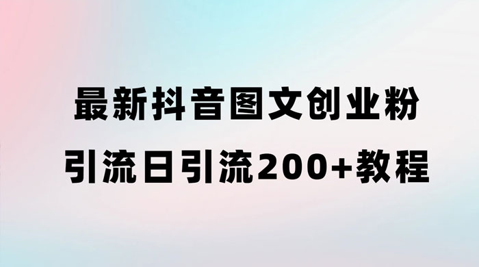 最新抖音图文引流日引 200+ 创业粉实操教程宝哥轻创业_网络项目库_分享创业资讯_最新免费网络项目资源宝哥网创项目库