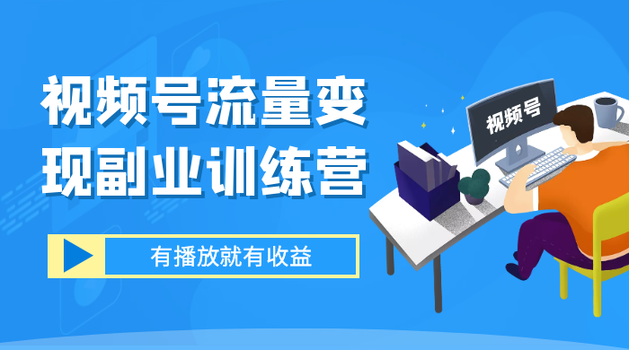 视频号流量变现副业训练营 1.0，有播放就有收益，适合小白的副业项目宝哥轻创业_网络项目库_分享创业资讯_最新免费网络项目资源宝哥网创项目库