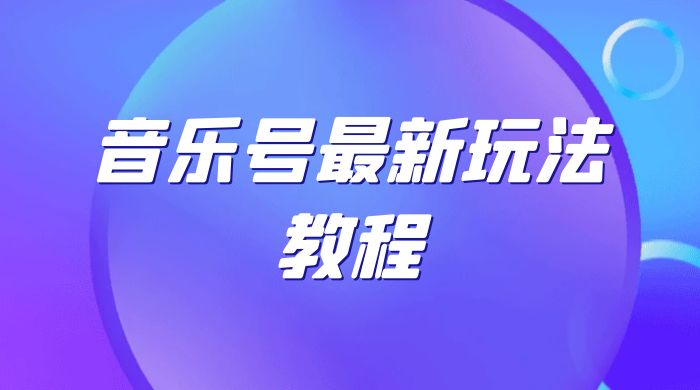 音乐号最新玩法教程，轻松解决涨粉难题，小白也可快速上手宝哥轻创业_网络项目库_分享创业资讯_最新免费网络项目资源宝哥网创项目库