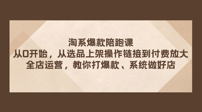 淘系爆款陪跑课：从选品上架操作链接到付费放大、全店运营、打爆款、系统做好店宝哥轻创业_网络项目库_分享创业资讯_最新免费网络项目资源宝哥网创项目库