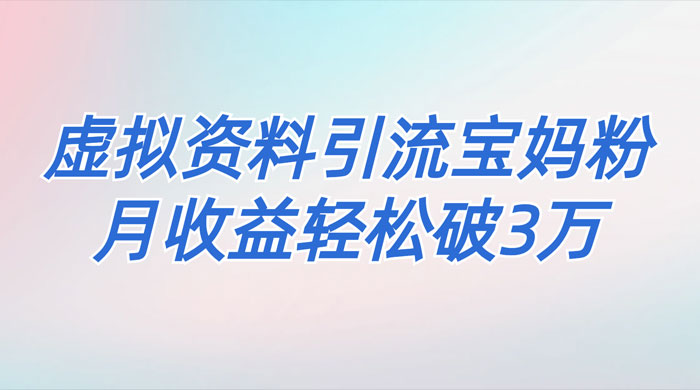 一个月引流 2000 宝妈粉，通过宝宝辅食虚拟资料月入 3W+ 小白也可轻松上手宝哥轻创业_网络项目库_分享创业资讯_最新免费网络项目资源宝哥网创项目库