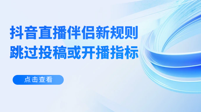 揭秘外面收费 688 的抖音直播伴侣新规则跳过投稿或开播指标宝哥轻创业_网络项目库_分享创业资讯_最新免费网络项目资源宝哥网创项目库