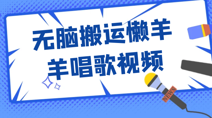 最新视频号玩法，无脑搬运懒羊羊唱歌视频，一部手机轻松日入500+宝哥轻创业_网络项目库_分享创业资讯_最新免费网络项目资源宝哥网创项目库