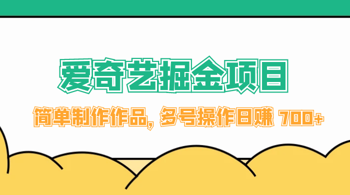 外面收费 2000 左右的爱奇艺掘金，简单制作作品，多号操作日赚 700+宝哥轻创业_网络项目库_分享创业资讯_最新免费网络项目资源宝哥网创项目库