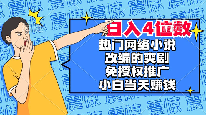 热门网络小说改编的爽剧，免授权推广，新人当天就能赚钱，日入 4 位数宝哥轻创业_网络项目库_分享创业资讯_最新免费网络项目资源宝哥网创项目库