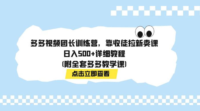 多多视频团长训练营，靠收徒拉新，轻松日入 500+ 详细教程宝哥轻创业_网络项目库_分享创业资讯_最新免费网络项目资源宝哥网创项目库