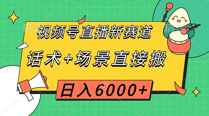 视频号直播新赛道，话术+场景直接搬，日入6000+宝哥轻创业_网络项目库_分享创业资讯_最新免费网络项目资源宝哥网创项目库