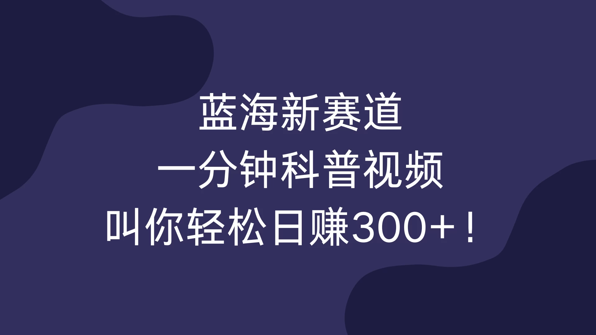 蓝海新赛道，一分钟科普视频，叫你轻松日赚300+！宝哥轻创业_网络项目库_分享创业资讯_最新免费网络项目资源宝哥网创项目库