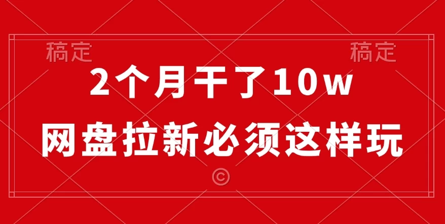 2个月干了10w，网盘拉新必须这样玩，保姆及教学宝哥轻创业_网络项目库_分享创业资讯_最新免费网络项目资源宝哥网创项目库