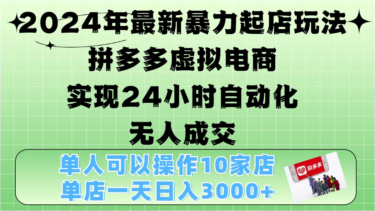 2024年最新暴力起店玩法，拼多多虚拟电商，实现24小时自动化无人成交，单人可以操作10家店，单店日入3000+宝哥轻创业_网络项目库_分享创业资讯_最新免费网络项目资源宝哥网创项目库