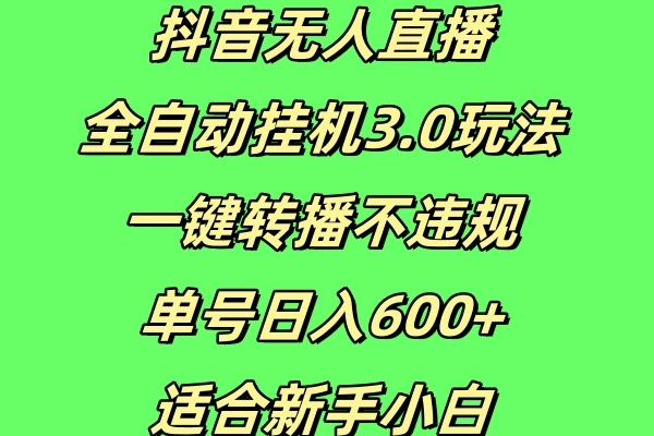 抖音无人直播全自动挂机3.0玩法，一键转播，不违规，单号日入600+，适合新手小白宝哥轻创业_网络项目库_分享创业资讯_最新免费网络项目资源宝哥网创项目库