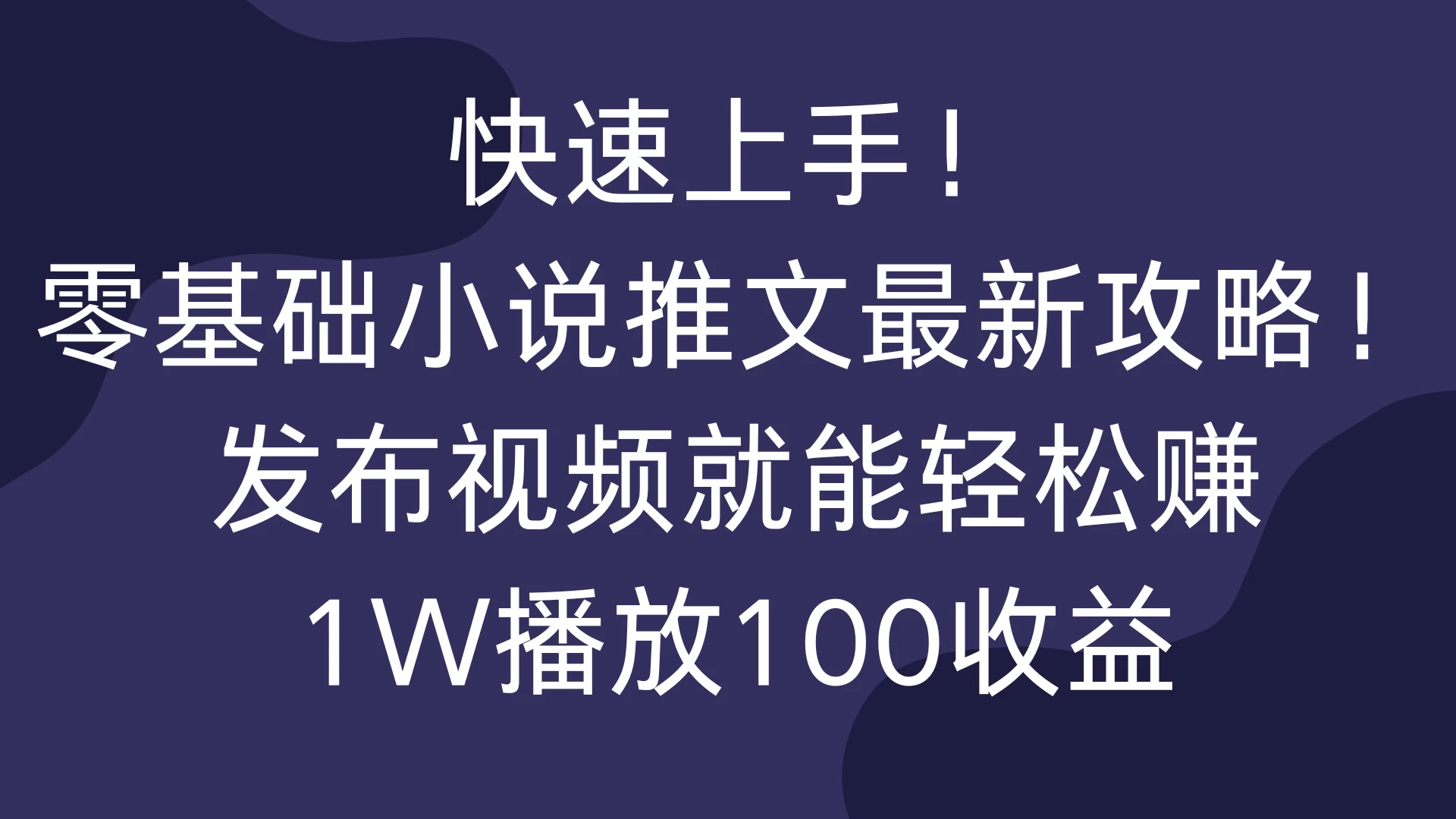 快速上手！零基础小说推文最新攻略！发布视频就能轻松赚，1W播放100收益宝哥轻创业_网络项目库_分享创业资讯_最新免费网络项目资源宝哥网创项目库