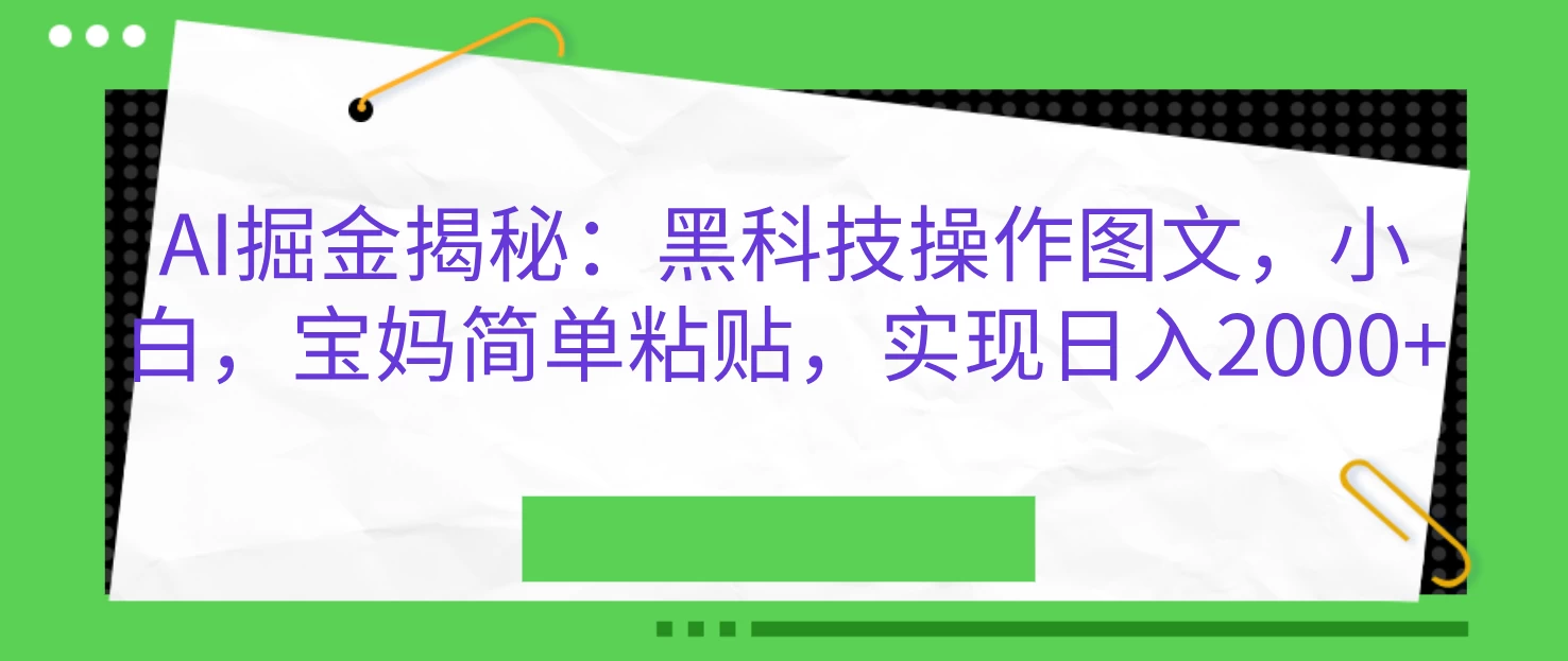 AI掘金揭秘：黑科技操作图文，小白，宝妈简单粘贴，实现日入2000+宝哥轻创业_网络项目库_分享创业资讯_最新免费网络项目资源宝哥网创项目库