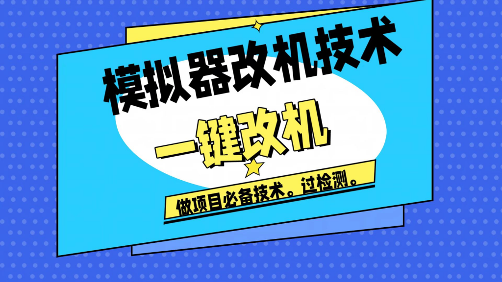 改机技术模拟器改机项目必备封号重新注册新机环境避免平台检测宝哥轻创业_网络项目库_分享创业资讯_最新免费网络项目资源宝哥网创项目库