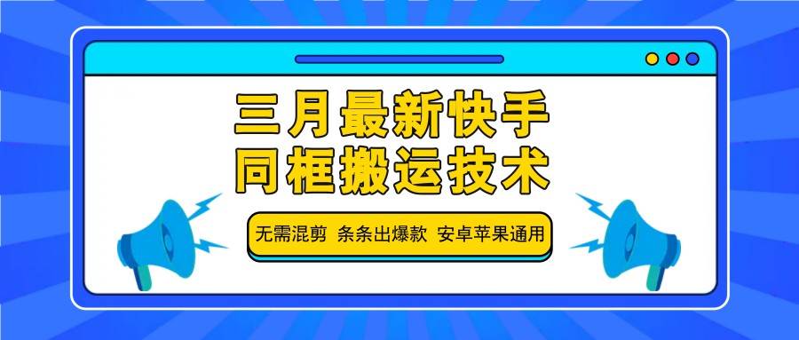 三月最新快手同框搬运技术,无需混剪 条条出爆款 安卓苹果通用 三月最新快手同框搬运技术,无需混剪 条条出爆款 安卓苹果通用