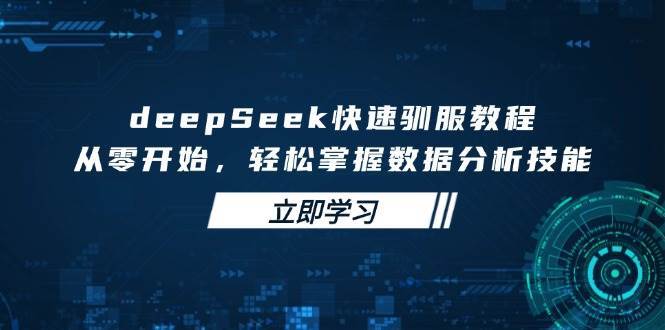 deepSeek快速驯服教程,从零开始,轻松掌握数据分析技能 deepSeek快速驯服教程,从零开始,轻松掌握数据分析技能