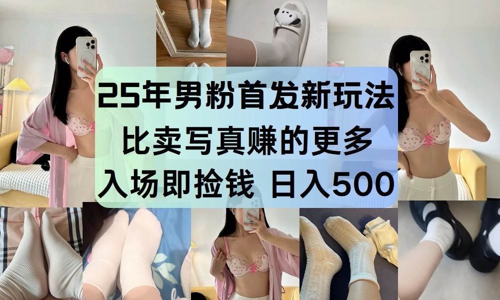25年男粉首发新玩法 比卖写真赚的更多 入场即捡钱 日入500 25年男粉首发新玩法 比卖写真赚的更多 入场即捡钱 日入500